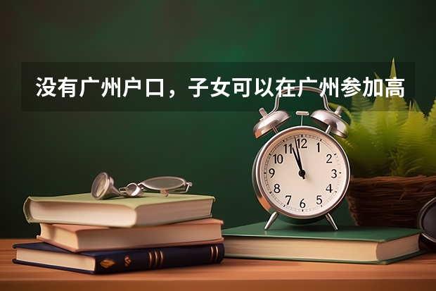 没有广州户口,子女可以在广州参加高考吗