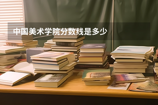 中国美术学院分数线是多少