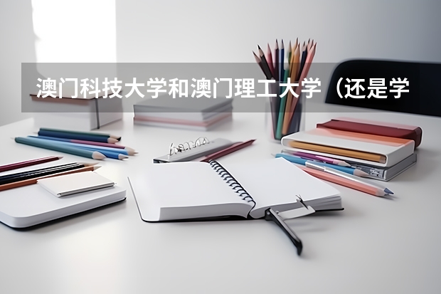 澳门科技大学和澳门理工大学(还是学院)?什么关系啊?