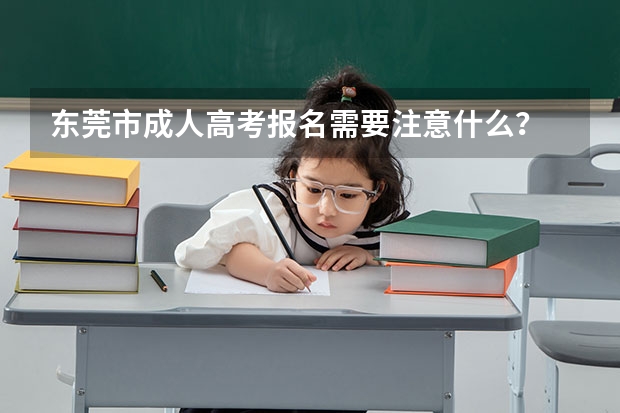 东莞市成人高考报名需要注意什么?