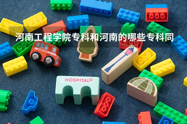 河南工程学院专科和河南的哪些专科同一级别啊?