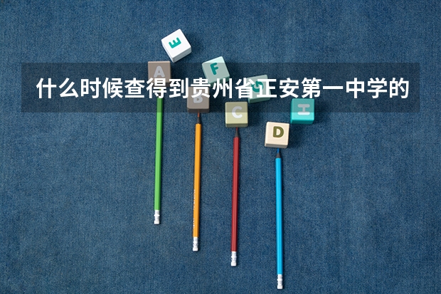 什么时候查得到贵州省正安第一中学的高考成绩