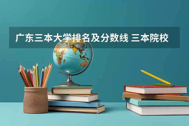 广东三本大学排名及分数线 三本院校排行榜