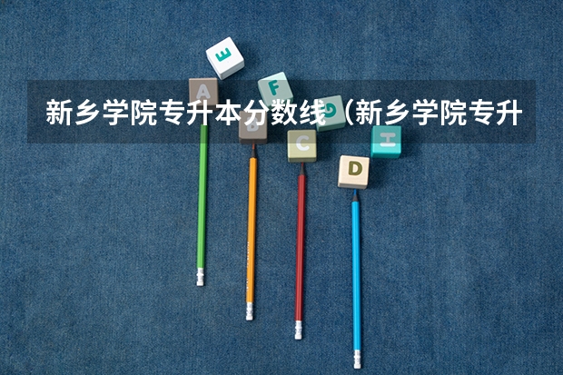新乡学院专升本分数线(新乡学院专升本录取分数线)