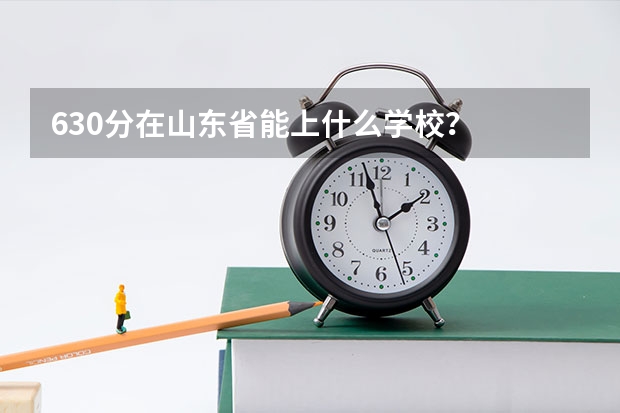 630分在山东省能上什么学校?