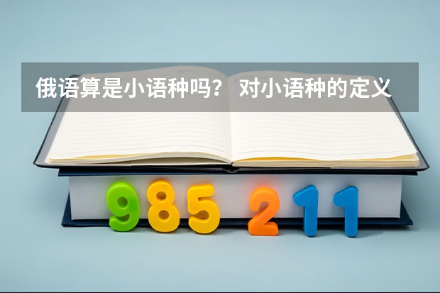 俄语算是小语种吗? 对小语种的定义一般有几种