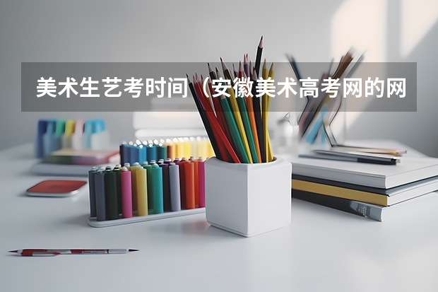 美术生艺考时间（安徽美术高考网的网站服务及活动）