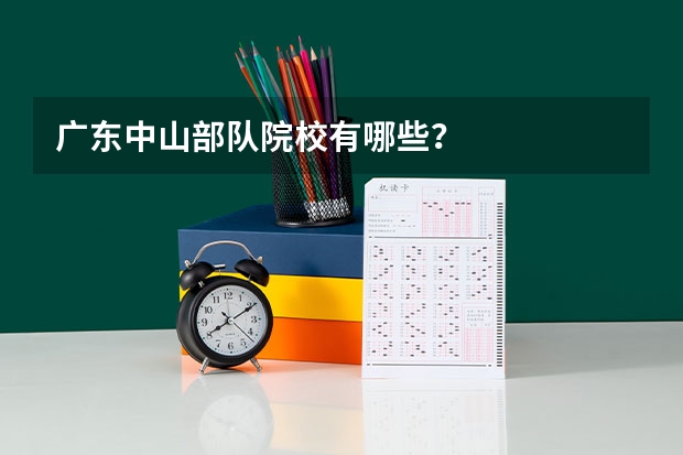 广东中山部队院校有哪些？