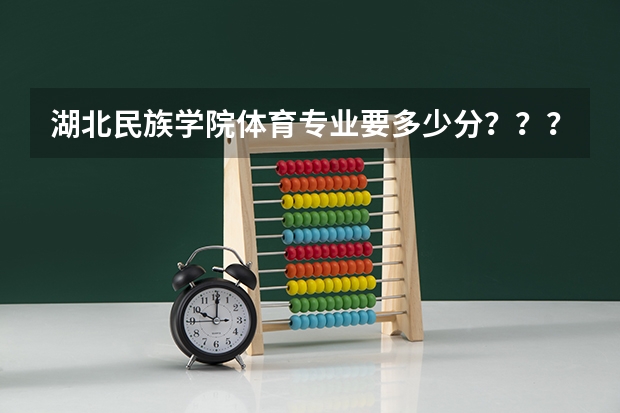 湖北民族学院体育专业要多少分????急!!!!