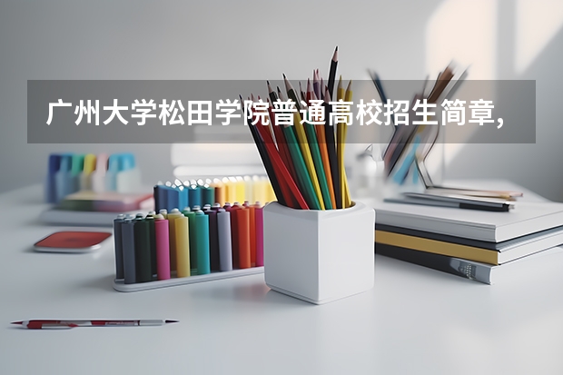 广州大学松田学院普通高校招生简章,招生专业(广州松田学院录取分数线)