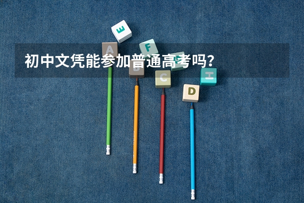 初中文凭能参加普通高考吗?
