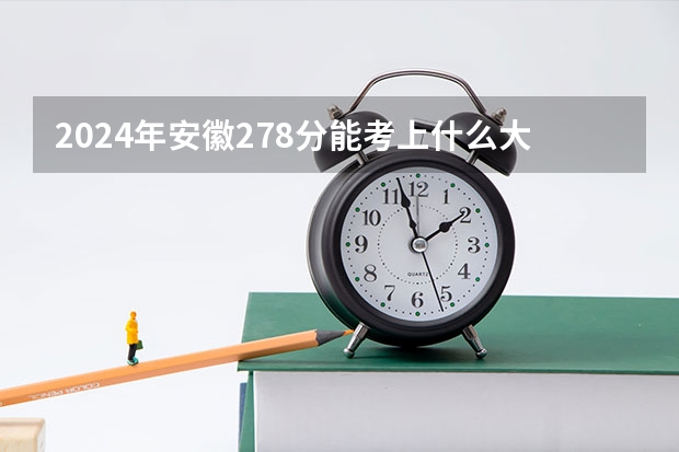 2024年安徽278分能考上什么大学?