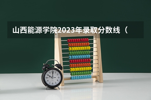 山西能源学院2023年录取分数线（黑龙江能源职业学院分数线）