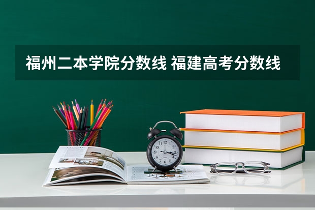 福州二本学院分数线 福建高考分数线2023一本,二本,专科分数线