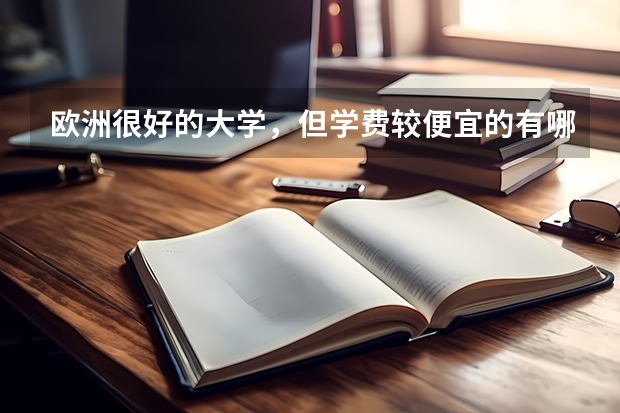 欧洲很好的大学,但学费较便宜的有哪些?