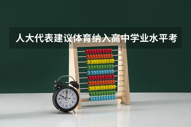 人大代表建议体育纳入高中学业水平考试省统考，你觉得有没有这个必要性？ 体育纳入初高中学业水平考试范围