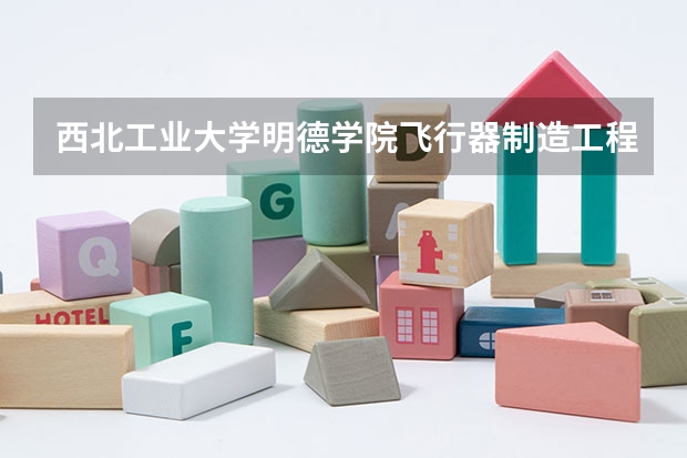 西北工业大学明德学院飞行器制造工程录取分数线是多少?