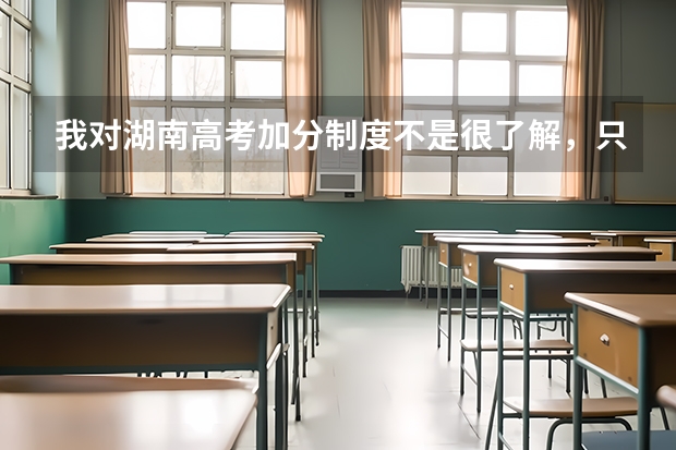 我对湖南高考加分制度不是很了解,只知道奥赛可以加分,还有哪些可加分呢