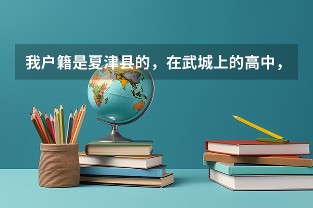 我户籍是夏津县的,在武城上的高中,并且在武城高考,我的生源地应在哪? 武城二中高考成绩名单