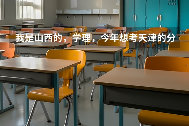 我是山西的,学理,今年想考天津的分数线在二本的大学,请问大家有什么建议啊