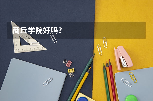 商丘学院好吗？