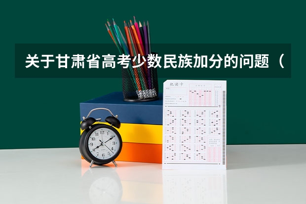 关于甘肃省高考少数民族加分的问题(在线等待) 2023甘肃高考少数民族加分政策