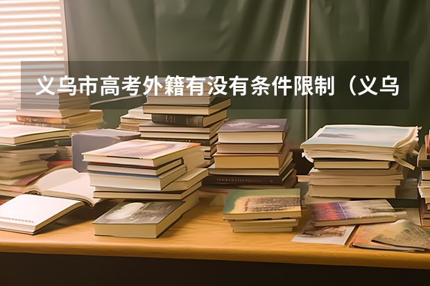 义乌市高考外籍有没有条件限制(义乌大成中学是不是高考考点)