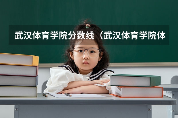 武汉体育学院分数线(武汉体育学院体育生录取分数线)