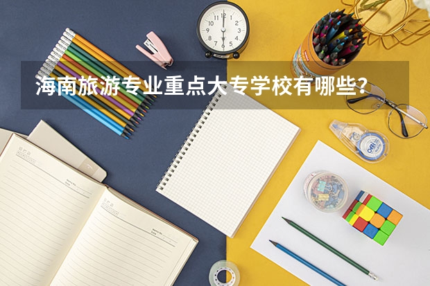 海南旅游专业重点大专学校有哪些?