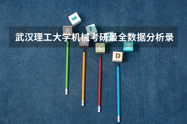 武汉理工大学机械考研最全数据分析/录取最低分为340分,录取最高分为418分 武汉理工大学研究生录取分数线