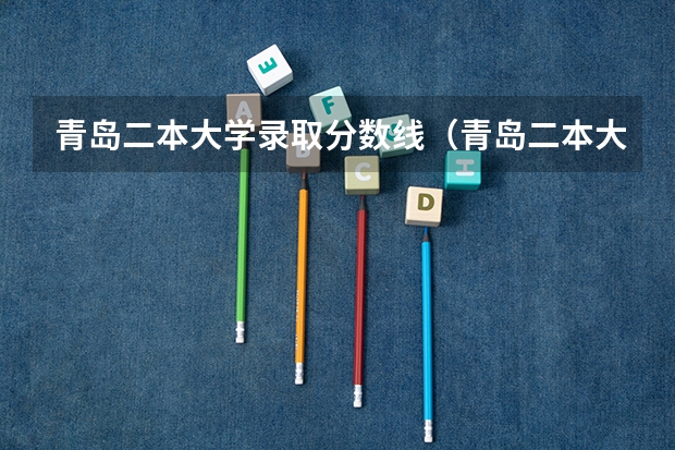 青岛二本大学录取分数线(青岛二本大学录取分数线)