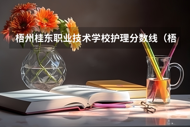 梧州桂东职业技术学校护理分数线(梧州医学高等学院分数线)