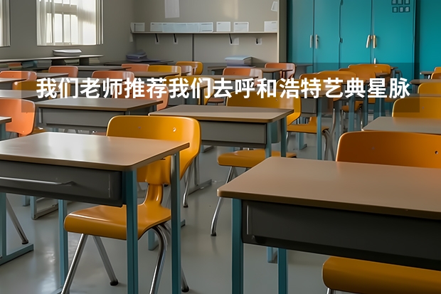 我们老师推荐我们去呼和浩特艺典星脉艺考冲刺专业课,有了解艺典星脉的吗,求真实!!!