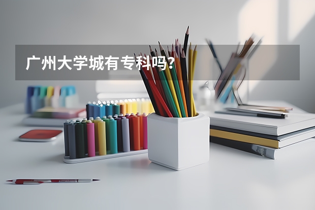 广州大学城有专科吗?