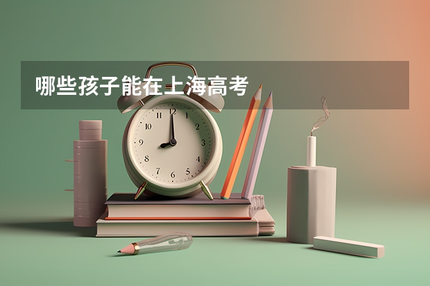 哪些孩子能在上海高考