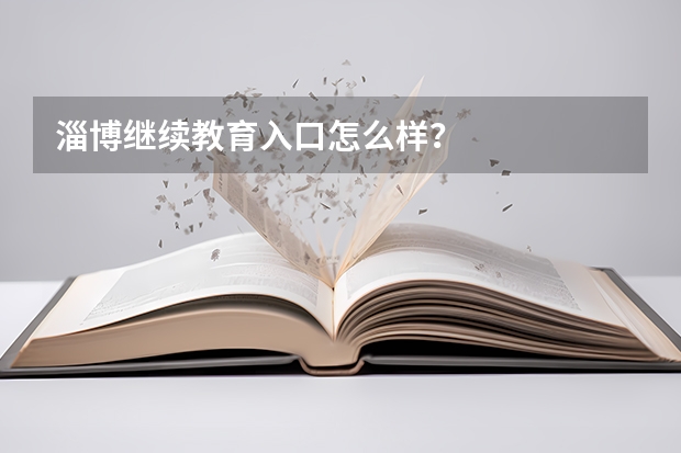 淄博继续教育入口怎么样？