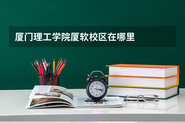 厦门理工学院厦软校区在哪里