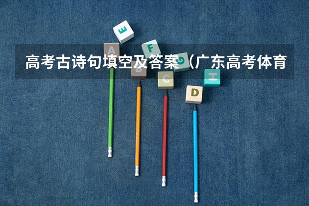 高考古诗句填空及答案（广东高考体育生怎样才能考进深圳大学）