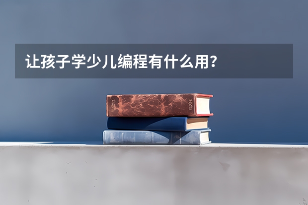 让孩子学少儿编程有什么用？
