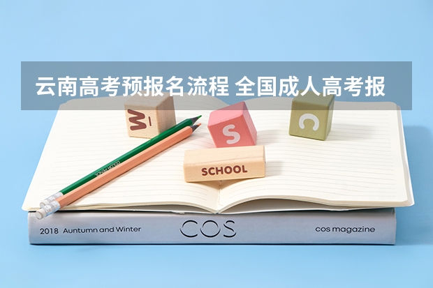 云南高考预报名流程 全国成人高考报名方法?河南成考报名入口官网?