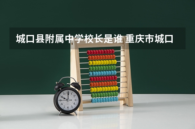 城口县附属中学校长是谁 重庆市城口县中学的城口中学沿革