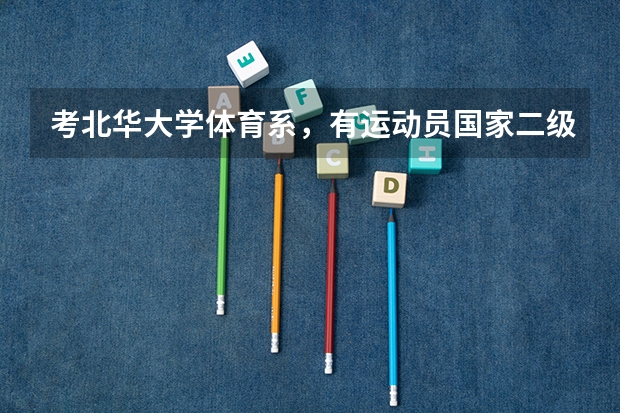 考北华大学体育系，有运动员国家二级证，要多少分啊