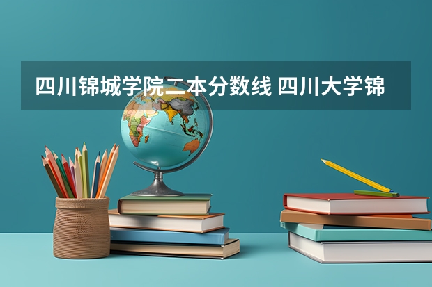 四川锦城学院二本分数线 四川大学锦城学院是几本