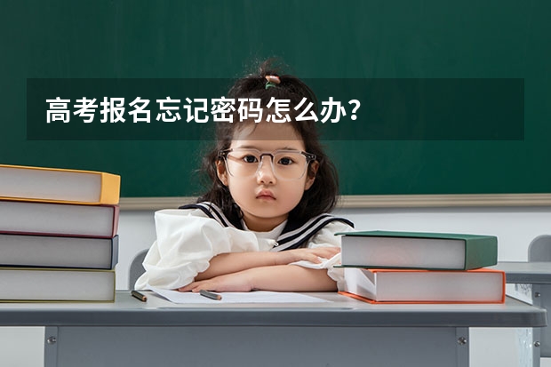 高考报名忘记密码怎么办?