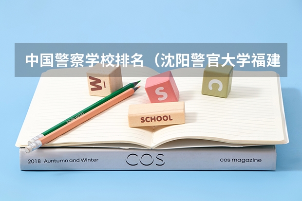 中国警察学校排名(沈阳警官大学福建录取分数线)