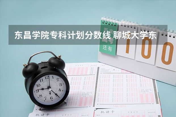 东昌学院专科计划分数线 聊城大学东昌学院分数线