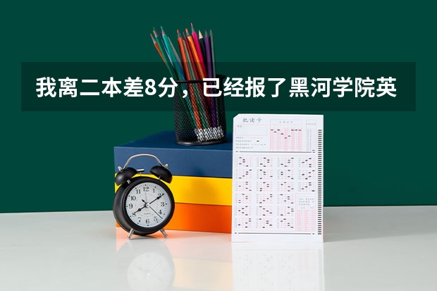 我离二本差8分,已经报了黑河学院英语专业,但不知道这个学校怎么样?