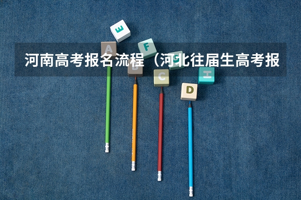 河南高考报名流程（河北往届生高考报名流程）