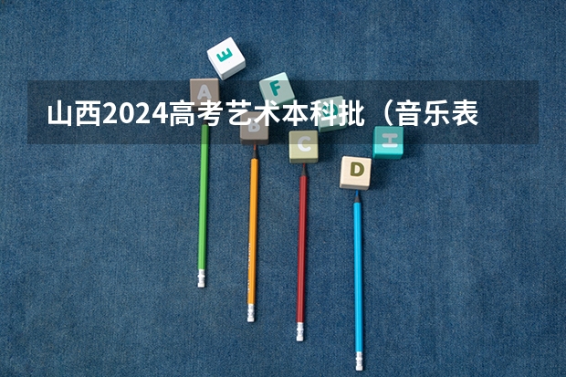 山西2024高考艺术本科批(音乐表演类)投档最低分公布(山东艺术学院舞蹈专业分数线)
