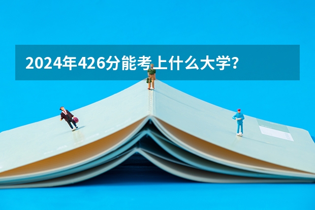 2024年426分能考上什么大学?